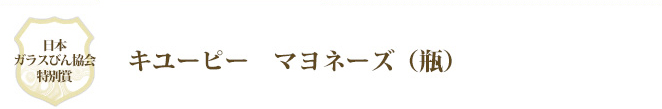 日本ガラスびん協会特別賞 キユーピーマヨネーズ（瓶）
