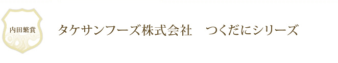 タケサンフーズ株式会社　つくだにシリーズ